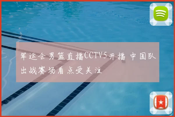 军运会男篮直播CCTV5开播 中国队出战赛场看点受关注