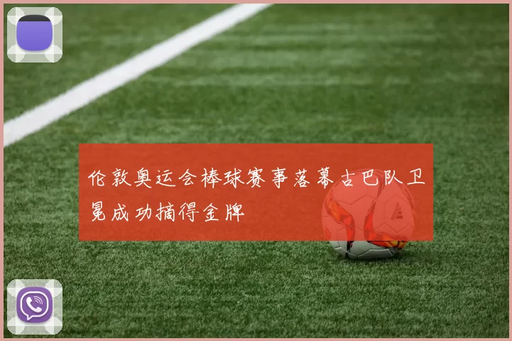 伦敦奥运会棒球赛事落幕古巴队卫冕成功摘得金牌