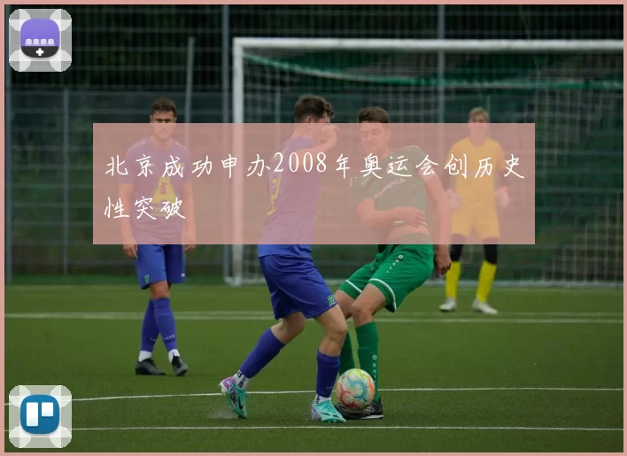 北京成功申办2008年奥运会创历史性突破
